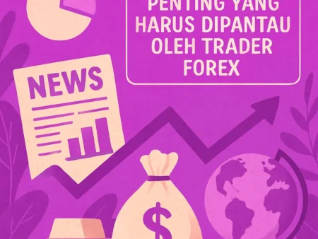 Berita Ekonomi Penting yang Harus Dipantau oleh Trader Forex